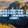 研究生上海落户政策，上海市研究生落户政策，你了解嘛？（附应届落户打分细则）