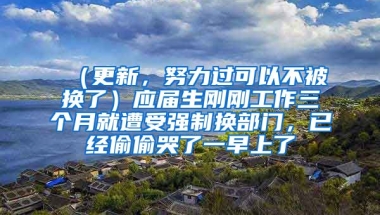 （更新，努力过可以不被换了）应届生刚刚工作三个月就遭受强制换部门，已经偷偷哭了一早上了