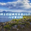 博士后留青可享受25万元安家补贴