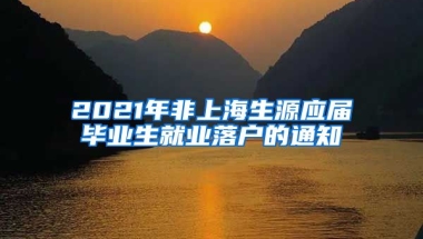 2021年非上海生源应届毕业生就业落户的通知
