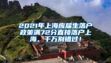 2021年上海应届生落户政策满72分直接落户上海，千万别错过！