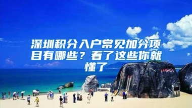 深圳积分入户常见加分项目有哪些？看了这些你就懂了
