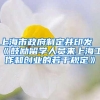 上海市政府制定并印发《鼓励留学人员来上海工作和创业的若干规定》