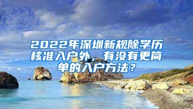 2022年深圳新规除学历核准入户外，有没有更简单的入户方法？
