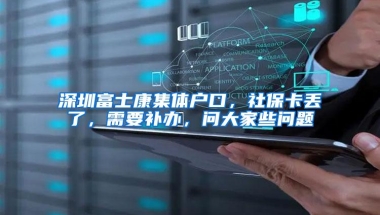 深圳富士康集体户口，社保卡丢了，需要补办，问大家些问题