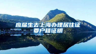 应届生去上海办理居住证要户籍证明
