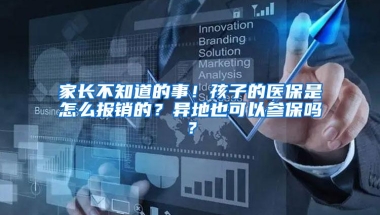 家长不知道的事！孩子的医保是怎么报销的？异地也可以参保吗？