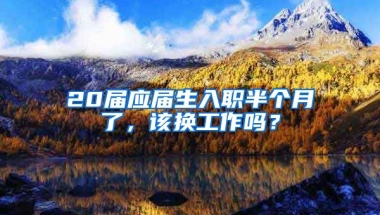 20届应届生入职半个月了，该换工作吗？