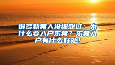 很多新莞人没细想过：为什么要入户东莞？东莞入户有什么好处！