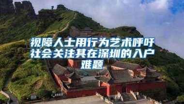 视障人士用行为艺术呼吁社会关注其在深圳的入户难题