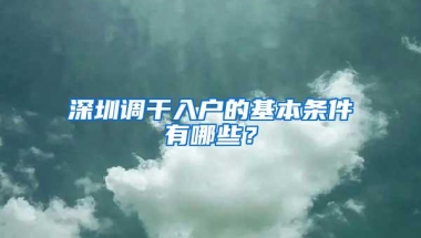 深圳调干入户的基本条件有哪些？