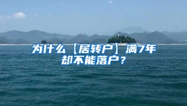 为什么【居转户】满7年却不能落户？