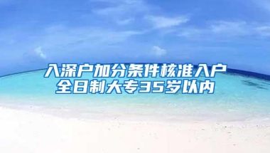入深户加分条件核准入户全日制大专35岁以内