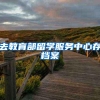 去教育部留学服务中心存档案