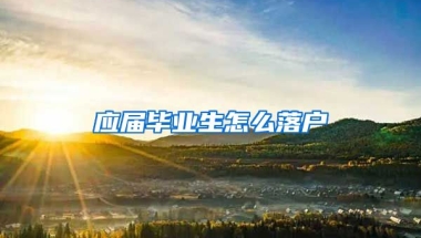 应届毕业生怎么落户