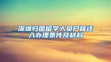 深圳归国留学人员户籍迁入办理条件及材料
