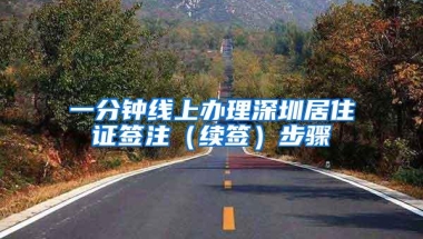 一分钟线上办理深圳居住证签注（续签）步骤