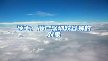 硕士：落户深圳较容易的对象