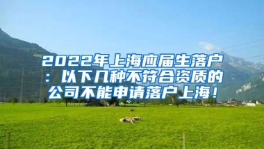 2022年上海应届生落户：以下几种不符合资质的公司不能申请落户上海！