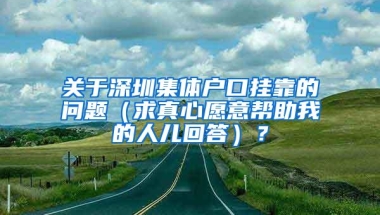 关于深圳集体户口挂靠的问题（求真心愿意帮助我的人儿回答）？