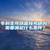 专科生可以直接考研吗？需要满足什么条件？