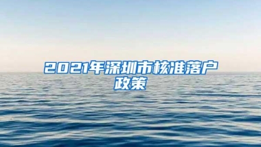 2021年深圳市核准落户政策
