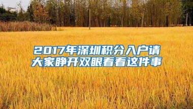 2017年深圳积分入户请大家睁开双眼看看这件事