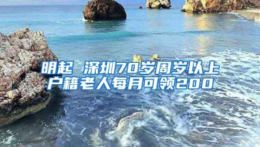 明起 深圳70岁周岁以上户籍老人每月可领200
