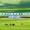 你的学历能申请上海居住证积分吗？