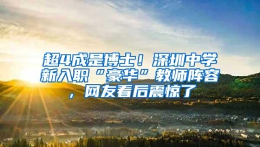 超4成是博士！深圳中学新入职“豪华”教师阵容，网友看后震惊了