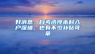 好消息，自考函授本科入户深圳，也有不少补贴可拿