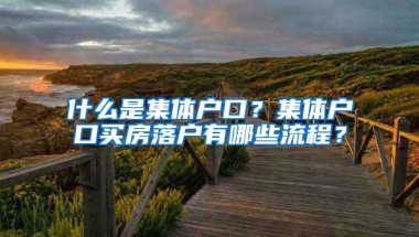 什么是集体户口？集体户口买房落户有哪些流程？