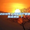 2019年上海居转户受理网点地址 ？