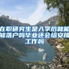 在职研究生是入学后就能够落户吗毕业还会给安排工作吗