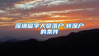深圳留学人员落户,转深户的条件