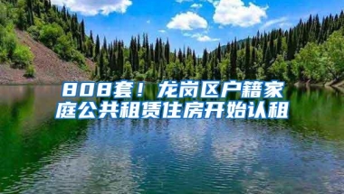 808套！龙岗区户籍家庭公共租赁住房开始认租