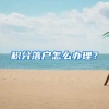 积分落户怎么办理？