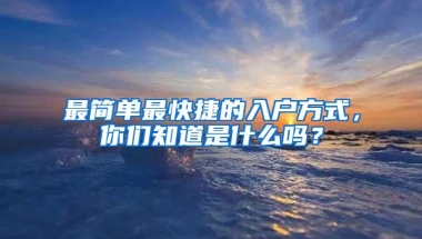 最简单最快捷的入户方式，你们知道是什么吗？