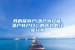 我的居转户(落户转户籍,落户转户口）的成功的经验分享