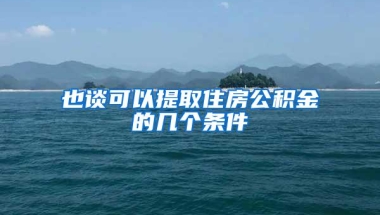 也谈可以提取住房公积金的几个条件