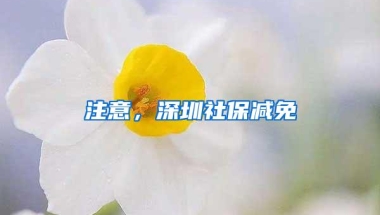 注意，深圳社保减免