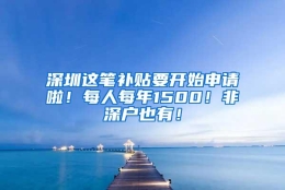 深圳这笔补贴要开始申请啦！每人每年1500！非深户也有！