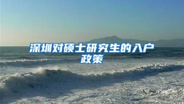 深圳对硕士研究生的入户政策