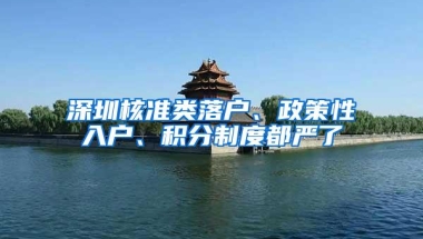 深圳核准类落户、政策性入户、积分制度都严了