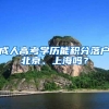 成人高考学历能积分落户北京、上海吗？