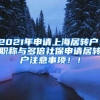 2021年申请上海居转户！职称与多倍社保申请居转户注意事项！！