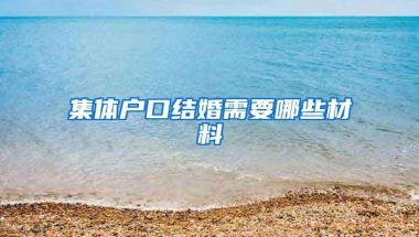 集体户口结婚需要哪些材料