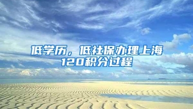 低学历，低社保办理上海120积分过程