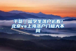 干货｜留学生落户必看！北京vs上海落户门槛大不同
