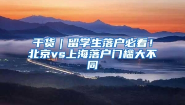 干货｜留学生落户必看！北京vs上海落户门槛大不同